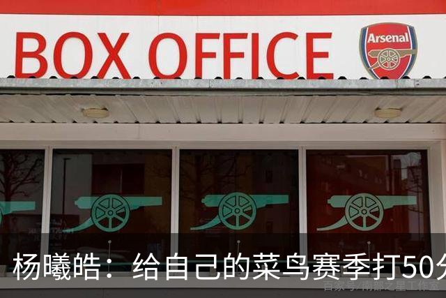 杨曦皓：给自己的菜鸟赛季打50分 未来想在国家队站稳脚跟